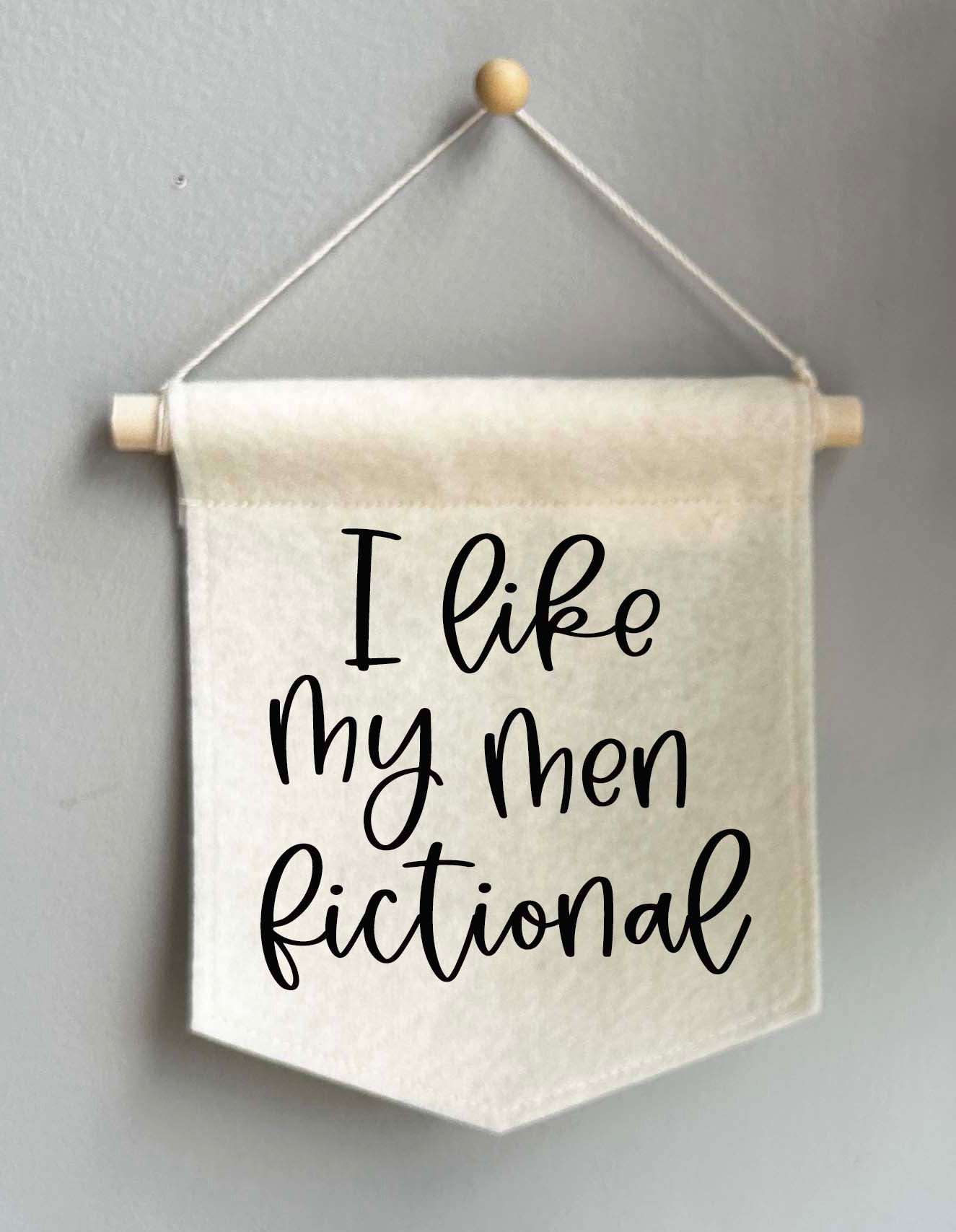 I Like My Men Fictional- Mini Felt Banner