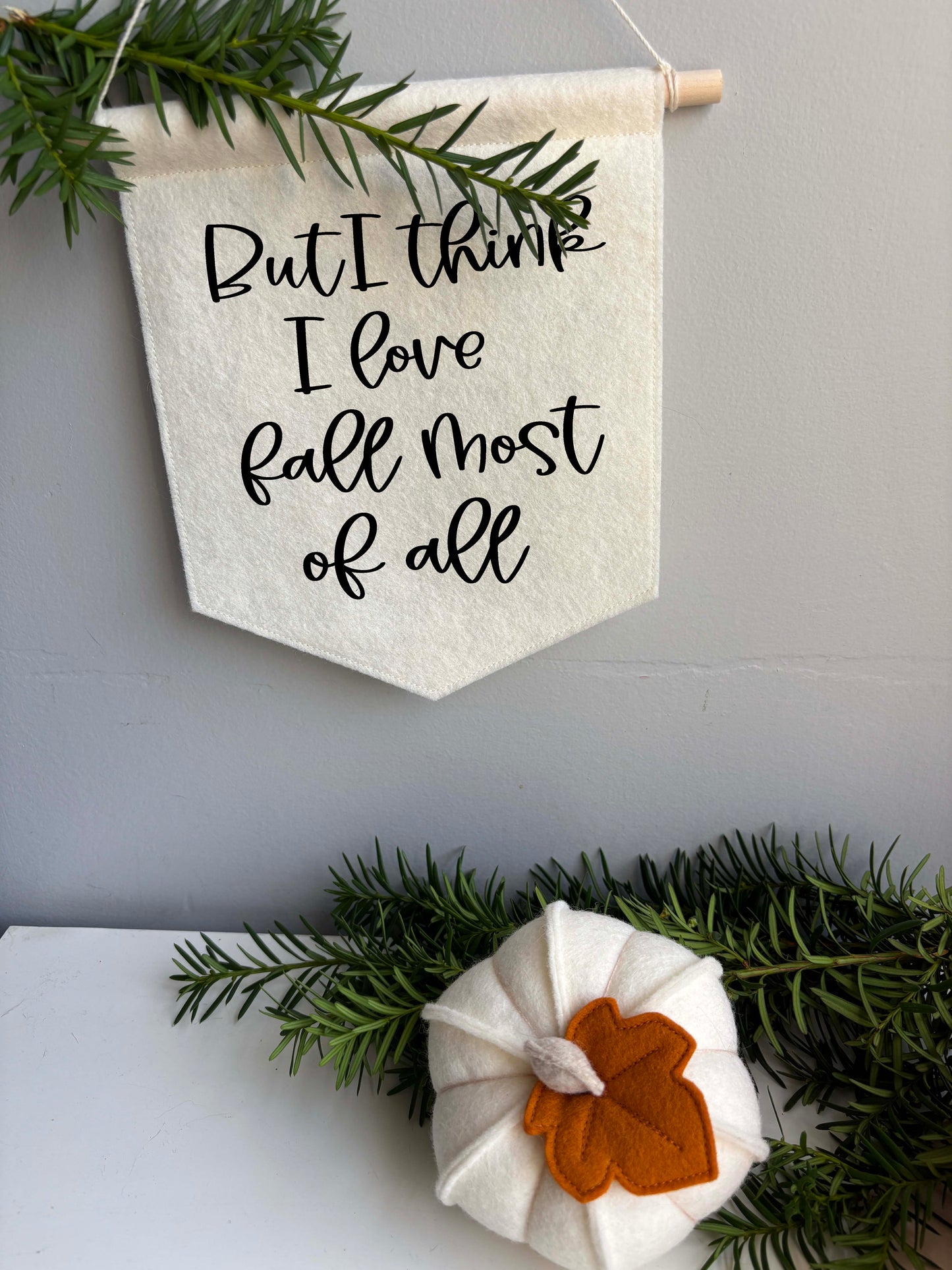 But I Think I Love Fall Most Of All - Felt Banner