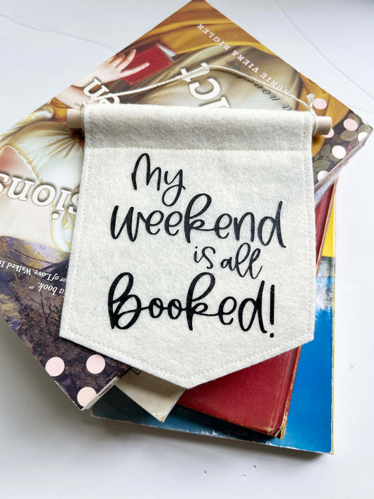 My Weekend is all Booked - Mini Felt Banner