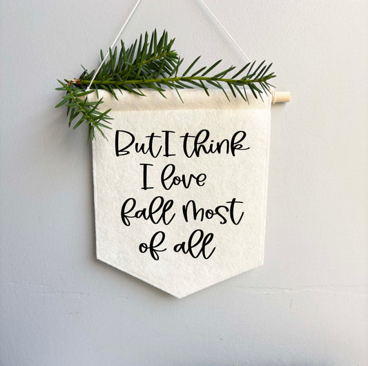 But I Think I Love Fall Most Of All - Felt Banner