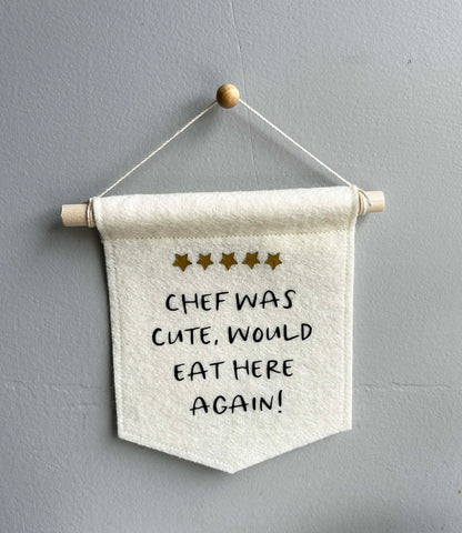 Chef Was Cute Would Eat Here Again - Mini Felt Banner