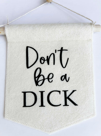 Don't Be A Dick - Mini Felt Banner