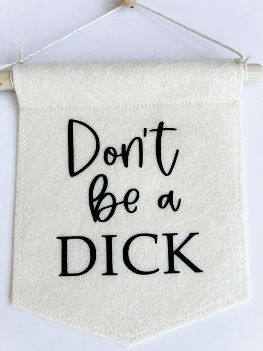Don't Be A Dick - Mini Felt Banner