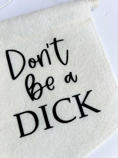 Don't Be A Dick - Mini Felt Banner