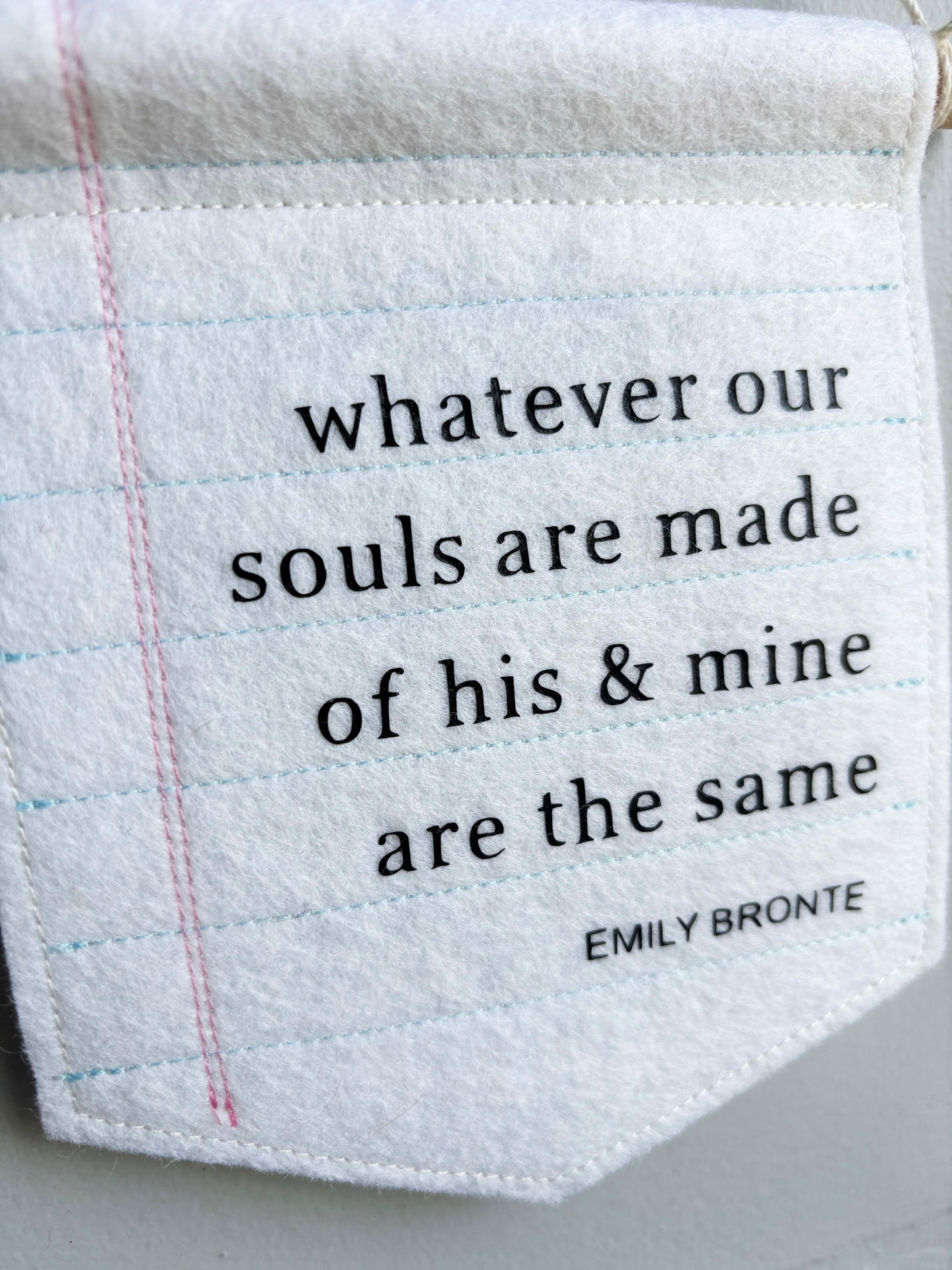 Whatever Our Souls are Made of - Emily Bronte Quote Felt Banner