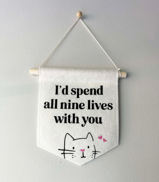 I'd Spend All Nine Lives With You - Felt Banner