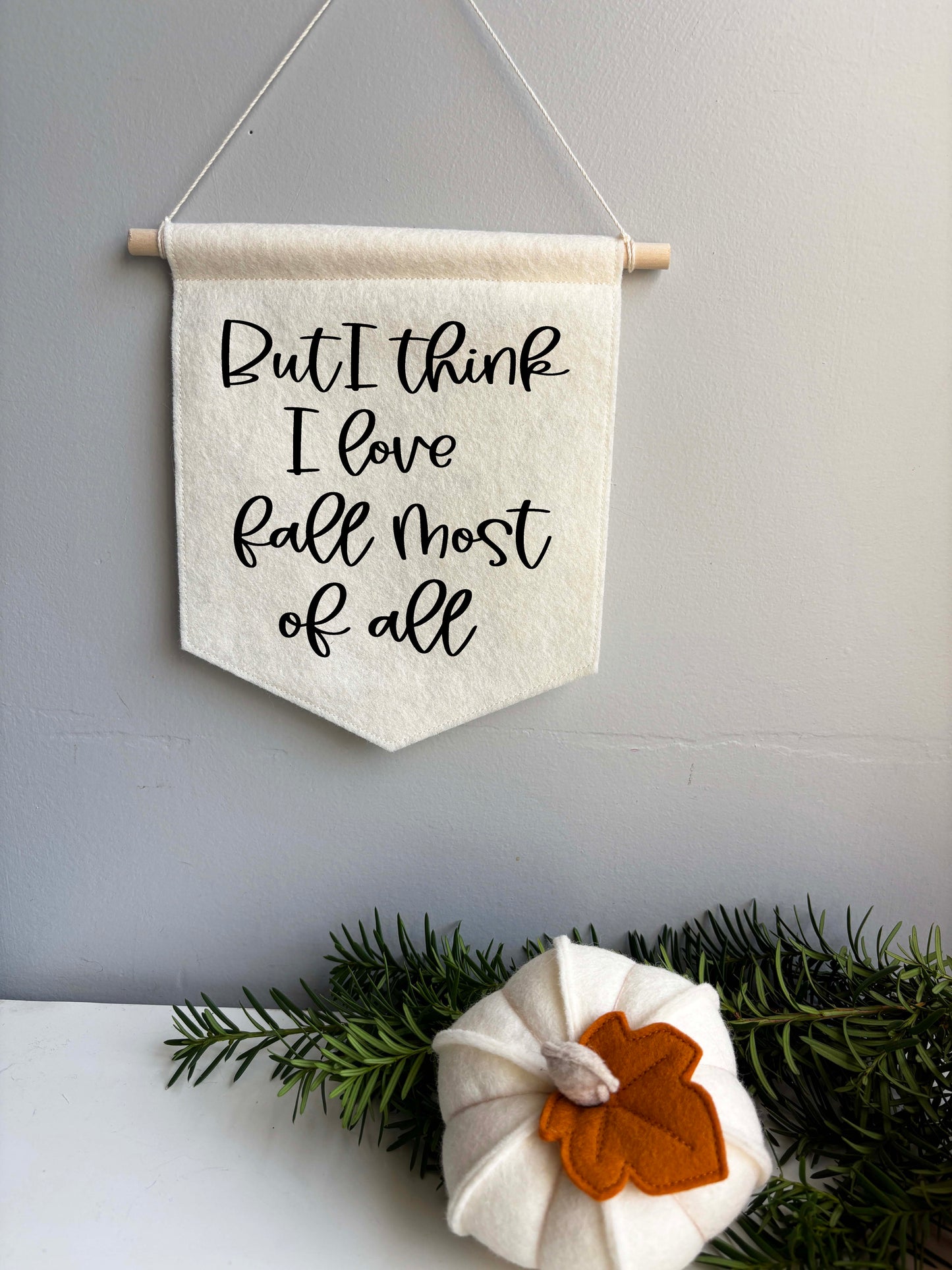 But I Think I Love Fall Most Of All - Felt Banner