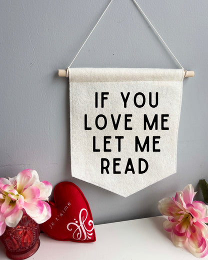 If You Love Me Let Me Read - Wool Felt Banner