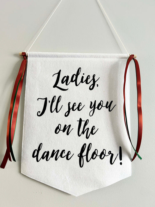 Custom Wedding Sign/Banner - Ladies I'll See You On The Dance Floor