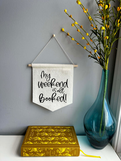 My Weekend is all Booked - Mini Felt Banner