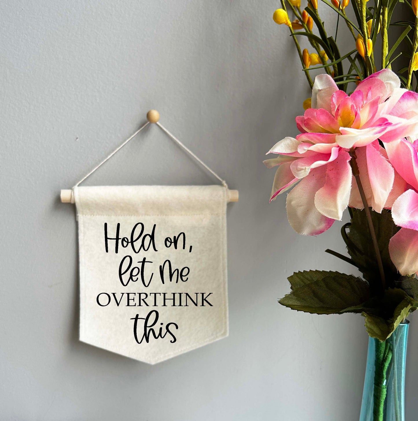 Hold On, Let Me Overthink This - Mini Felt Banner