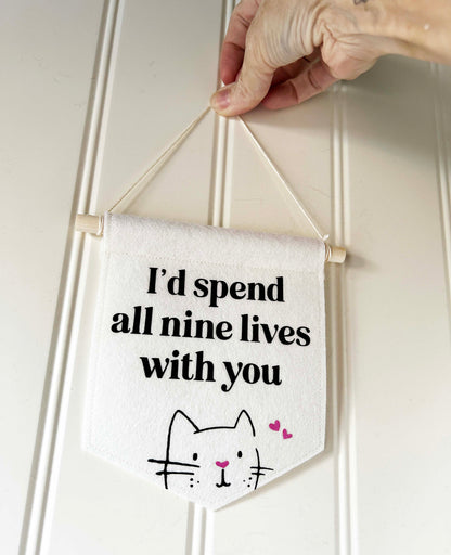 I'd Spend All Nine Lives With You - Felt Banner