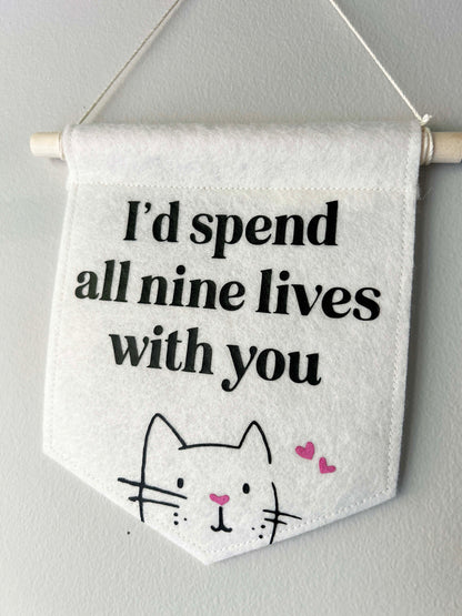 I'd Spend All Nine Lives With You - Felt Banner