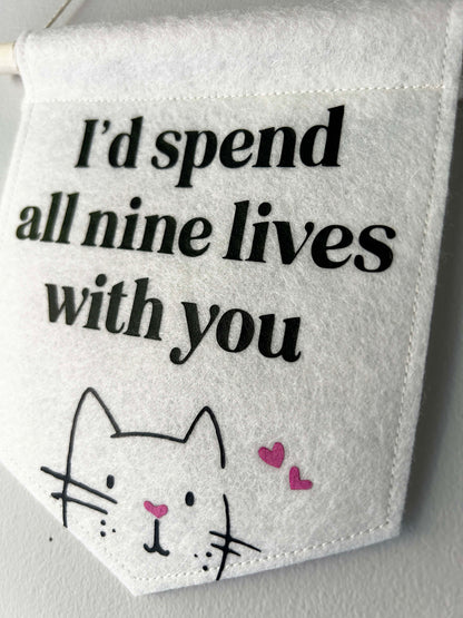 I'd Spend All Nine Lives With You - Felt Banner