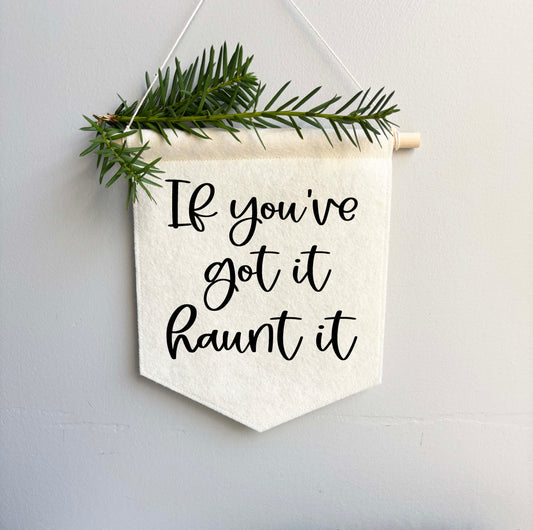 If You've Got It Haunt It - Felt Banner