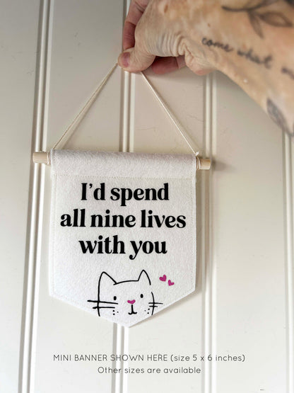 I'd Spend All Nine Lives With You - Felt Banner